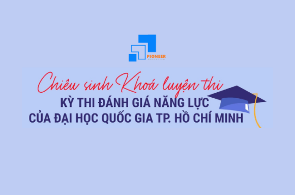 LỚP LUYỆN THI NGỮ VĂN & TIẾNG ANH PHỤC VỤ KỲ THI ĐÁNH GIÁ NĂNG LỰC ĐHQG TP. HCM